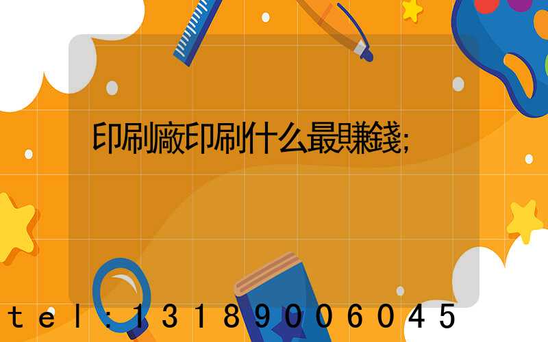 印刷廠印刷什么最賺錢