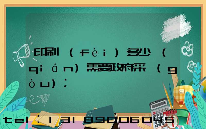 印刷費(fèi)多少錢(qián)需要政府采購(gòu)