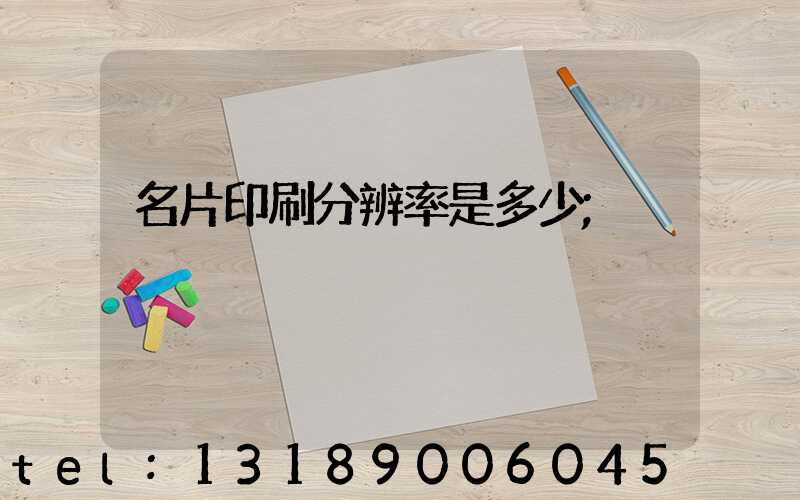 名片印刷分辨率是多少