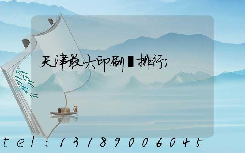 天津最大印刷廠排行