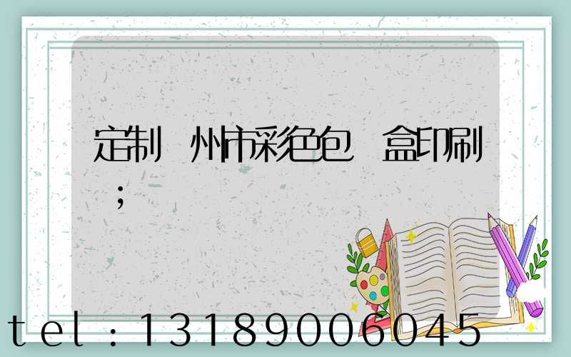 定制廣州市彩色包裝盒印刷廠