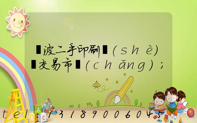 寧波二手印刷設(shè)備交易市場(chǎng)