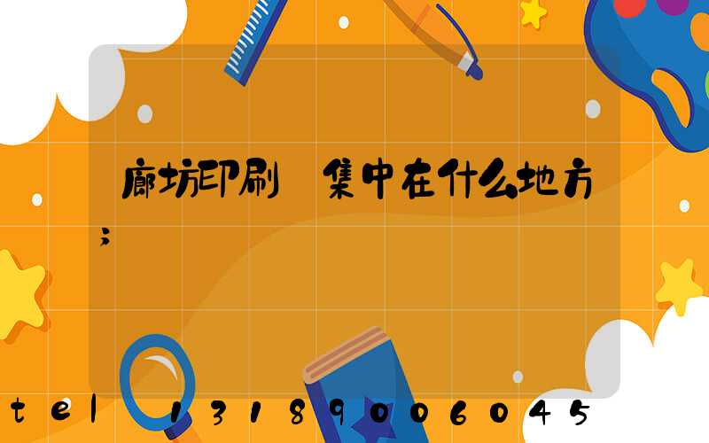 廊坊印刷廠集中在什么地方