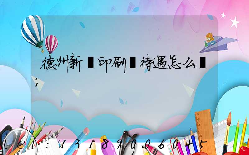 德州新華印刷廠待遇怎么樣