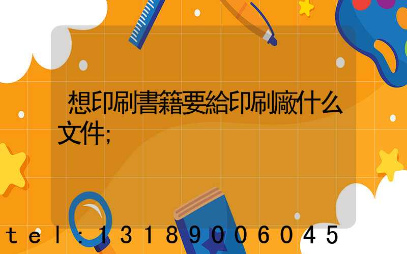 想印刷書籍要給印刷廠什么文件