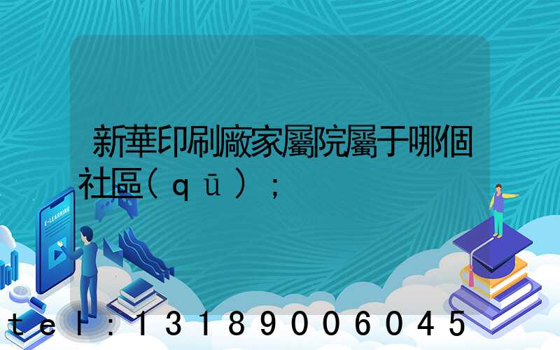新華印刷廠家屬院屬于哪個社區(qū)
