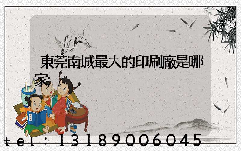 東莞南城最大的印刷廠是哪家