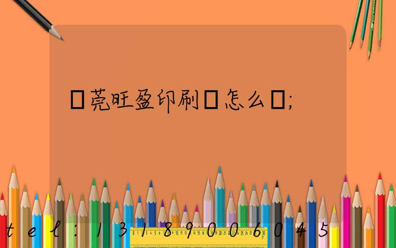 東莞旺盈印刷廠怎么樣