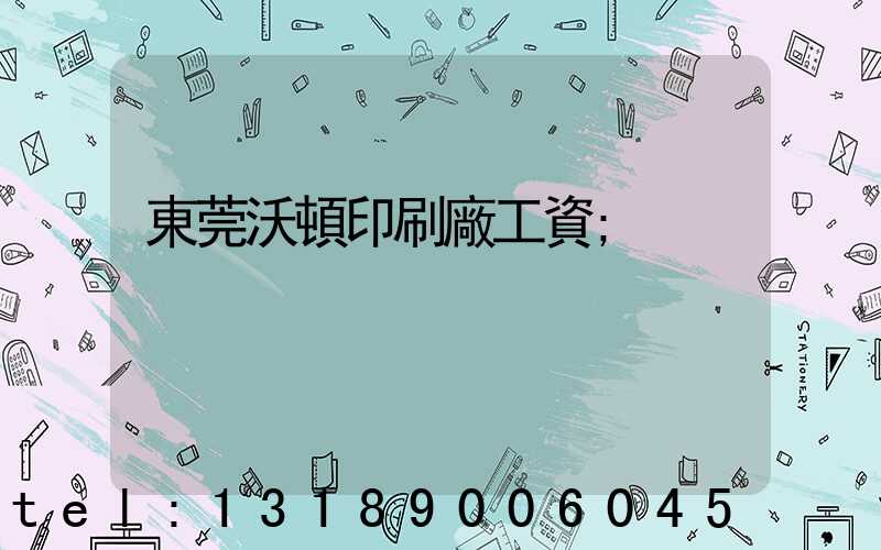 東莞沃頓印刷廠工資