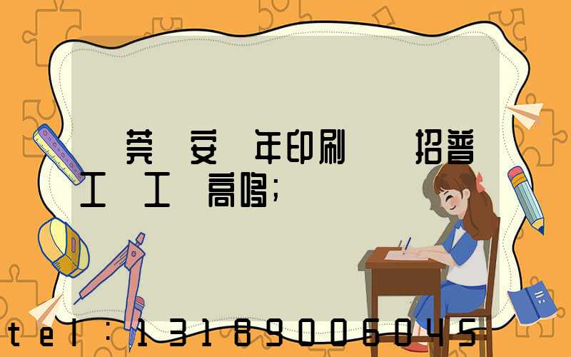 東莞長安興年印刷廠還招普工嗎工資高哆