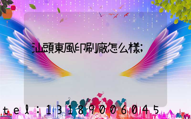 汕頭東風印刷廠怎么樣