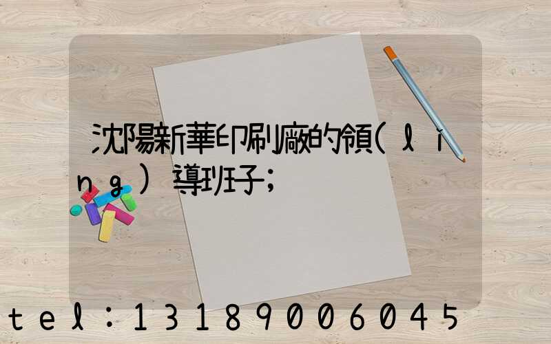 沈陽新華印刷廠的領(lǐng)導班子