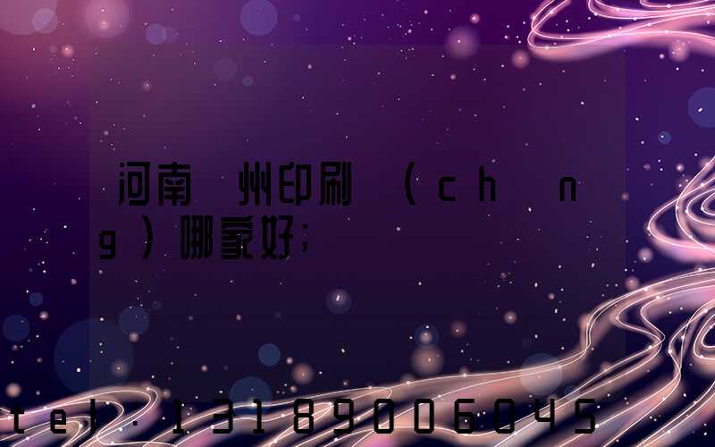 河南鄭州印刷廠(chǎng)哪家好