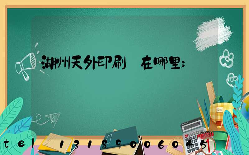 湖州天外印刷廠在哪里