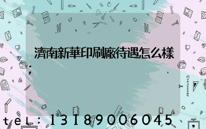 濟南新華印刷廠待遇怎么樣