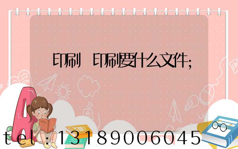 給印刷廠印刷要什么文件