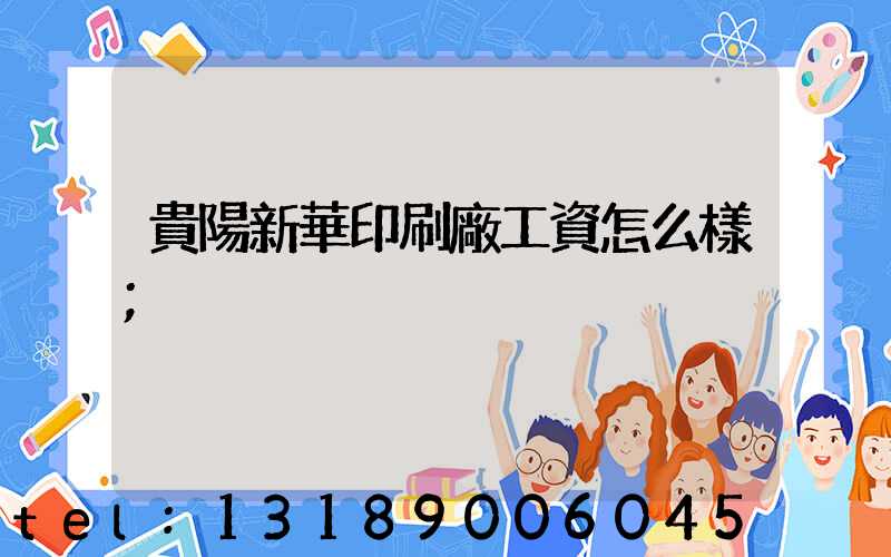 貴陽新華印刷廠工資怎么樣