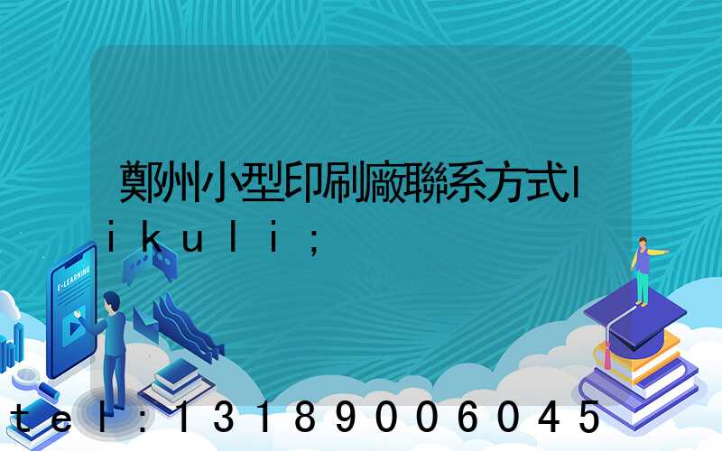 鄭州小型印刷廠聯系方式likuli