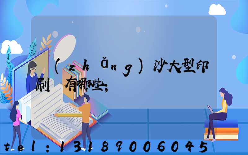 長(zhǎng)沙大型印刷廠有哪些