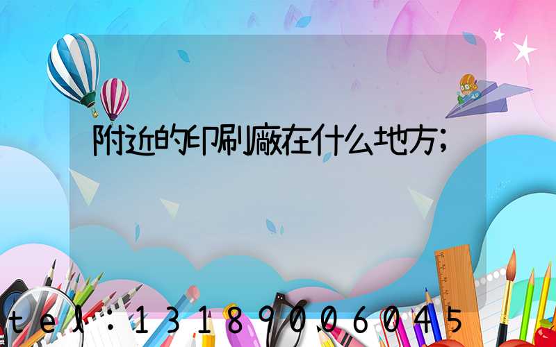附近的印刷廠在什么地方